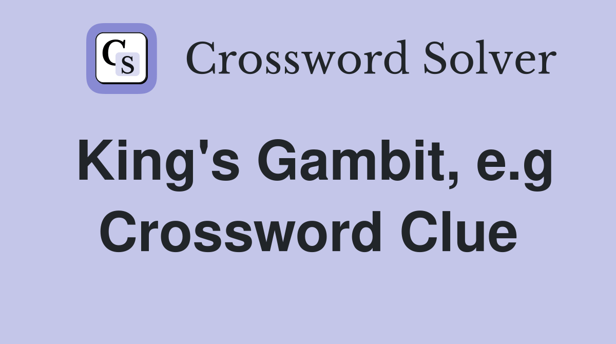 King's Gambit, e.g. Crossword Clue Answers Crossword Solver